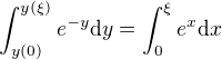 $\int_{y(0)}^{y(\xi)} e^{-y}\mathrm{d}y = \int_0^{\xi} e^x\mathrm{d}x$