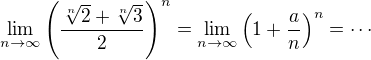 $\lim_{n\to\infty}\left(\frac{\sqrt[n]{2}+\sqrt[n]{3}}{2}\right)^n=\lim_{n\to\infty}\left(1+\frac{a}{n}\right)^n=\cdots$