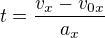 $t=\frac{v_x-v_{0x}}{a_x}$