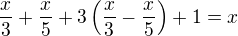 $\frac x3+\frac x5+3\left(\frac x3-\frac x5\right)+1=x$