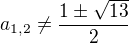 $a_{1,2}\not =\frac{1\pm \sqrt{13}}{2}$