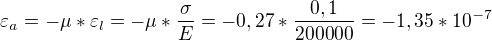 $\varepsilon _{a}=-\mu *\varepsilon _{l}=-\mu *\frac{\sigma }{E}=-0,27*\frac{0,1}{200000}=-1,35*10^{-7}$