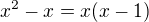 $x^2 - x = x(x - 1)$