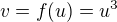 $v = f(u)= u^3$