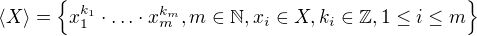 $\langle X \rangle=\{x_{1}^{k_{1}}\cdot \ldots \cdot x^{k_{m}}_{m}, m\in \mathbb{N},x_{i}\in X,k_{i}\in \mathbb{Z}, 1\le i\le m \}$