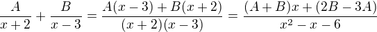 $\frac{A}{x+2} + \frac{B}{x-3} = \frac{A(x-3) + B(x+2)}{(x+2)(x-3)} = \frac{(A + B)x + (2B - 3A)}{x^2 - x - 6}$