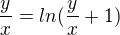 $\frac{y}{x}=ln(\frac{y}{x}+1)$