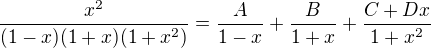 $\frac{x^{2}}{(1-x)(1+x)(1+x^{2})}=\frac{A}{1-x}+\frac{B}{1+x}+\frac{C + Dx}{1+x^{2}}$