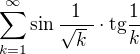 $ \sum_{k=1}^{\infty }\sin \frac{1}{\sqrt{k}\ }\cdot \text{tg}\frac{1}{k}$