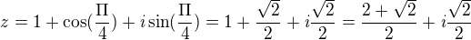 $z=1+\cos(\frac{\Pi}{4})+\textit{i}\sin(\frac{\Pi}{4})=1+\frac{\sqrt{2}}{2}+\textit{i}\frac{\sqrt{2}}{2}=\frac{2+\sqrt{2}}{2}+\textit{i}\frac{\sqrt{2}}{2}$