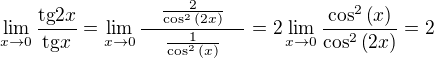 $\lim_{x\to0}{\frac{\mathrm{tg}{2x}}{\mathrm{tg}{x}}}=\lim_{x\to 0}{\frac{\quad\frac{2}{\cos^2{\(2x\)}}\quad}{\quad\frac{1}{\cos^2{\(x\)}}\quad}}=2\lim_{x\to 0}{\frac{\cos^2{\(x\)}}{\cos^2{\(2x\)}}}=2$
