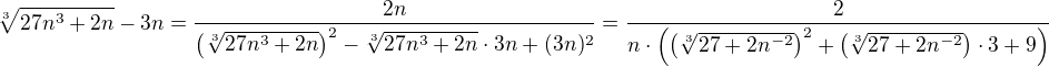 $\sqrt[3]{27n^3+2n}-3n=\frac{2n}{\(\sqrt[3]{27n^3+2n}\)^2-\sqrt[3]{27n^3+2n}\cdot3n+(3n)^2}=\frac{2}{n\cdot\(\(\sqrt[3]{27+2n^{-2}}\)^2+\(\sqrt[3]{27+2n^{-2}}\)\cdot3+9\)}$
