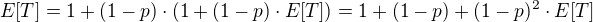 $E[T] = 1 + (1-p) \cdot (1 + (1-p) \cdot E[T]) = 1 + (1-p) + (1-p)^{2} \cdot E[T]$