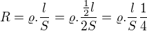$R=\varrho.\frac{l}{S}=\varrho.\frac{\frac{1}{2}l}{2S}=\varrho.\frac{l}{S}\frac{1}{4}$