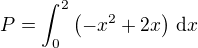 $P = \int_0^2 \(-x^2+2x\)\,\mathrm{d}x$