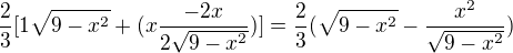 $\frac{2}{3}[1\sqrt{9-x^{2}}+(x\frac{-2x}{2 \sqrt{9-x^{2}}})]=\frac{2}{3}(\sqrt{9-x^{2}}-\frac{x^{2}}{\sqrt{9-x^{2}}})$