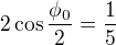 $2\cos\frac{\phi_0}2=\frac 15$