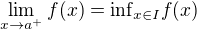 $\lim_{x\to a^{+}}f(x)=\text{inf}_{x\in I}f(x)$