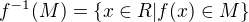 $f^{-1}(M)=\{x\in R | f(x) \in M \}$