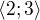 $\langle2;3\rangle$