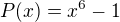 $P(x)=x^{6}-1$