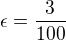 $\epsilon=\frac{3}{100}$