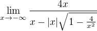 $\lim_{x\to-\infty}\frac{4x}{x-|x|\sqrt{1-\frac{4}{x^2}}}$