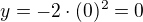 $y=-2 \cdot (0)^2=0$