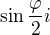 $\sin \frac{\varphi }{2}i $