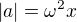 $|a|=\omega^2x$
