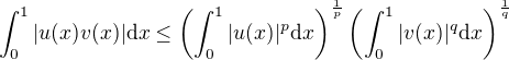 $\int_0^1 |u(x)v(x)| \mathrm{d}x \leq \left(\int_0^1|u(x)|^p \mathrm{d} x\right)^{\frac{1}{p}}\left(\int_0^1|v(x)|^q \mathrm{d} x\right)^{\frac{1}{q}}$