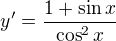 $y'=\frac{1+\sin{x}}{\cos^2{x}}$