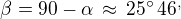 $\beta=90-\alpha\,\approx\,25^\circ\,46^,$