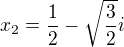 $ x_2=\frac{1}{2} -\sqrt{\frac{3}{2}}i$