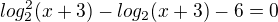 $log_2^2(x+3) - log_2(x+3) -6 = 0$