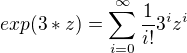 $exp(3*z)=\sum_{i=0}^\infty \frac{1}{i!}3^iz^i$