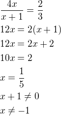 $\frac{4x}{x+1}=\frac23\nl12x=2(x+1)\nl12x=2x+2\nl10x=2\nlx=\frac 15\nlx+1\ne 0\nlx\ne -1$