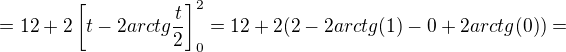 $=12+2\[t-2arctg{\frac{t}{2}}\]_{0}^{2}=12+2(2-2arctg(1)-0+2arctg(0))=$