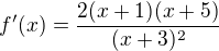 $f'(x) = \frac{2(x+1)(x+5)}{(x+3)^2}$