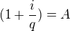 $(1+\frac{i}{q}) = A$