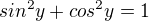 $sin^2 y+cos^2 y=1$