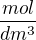 $\frac{mol}{dm^{3}}$