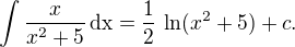$\int\frac{x}{x^2+5}\,\textrm{dx}=\frac 12\,\ln(x^2+5)+c.$