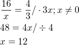 $\frac{16}{x}=\frac{4}{3} /\cdot 3x; x\neq0\nl 48=4x /\div 4\nl x=12$