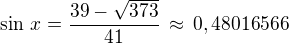$\sin\,x=\frac{39-\sqrt{373}}{41}\,\approx\,0,48016566$
