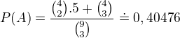 $P(A)=\frac{{4\choose 2}.5+{4\choose 3}}{{9\choose 3}}\doteq 0,40476$