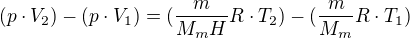 $(p\cdot V_{2})-(p\cdot V_{1})=(\frac{m}{M_{m}H} R\cdot T_{2})-(\frac{m}{M_{m}}R\cdot T_{1})$