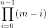 $\prod_{i=0}^{n-1} (m-i)$