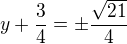 $y+\frac 34=\pm\frac{\sqrt{21}}{4}$