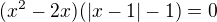 $(x^2-2x)(|x-1|-1)=0$